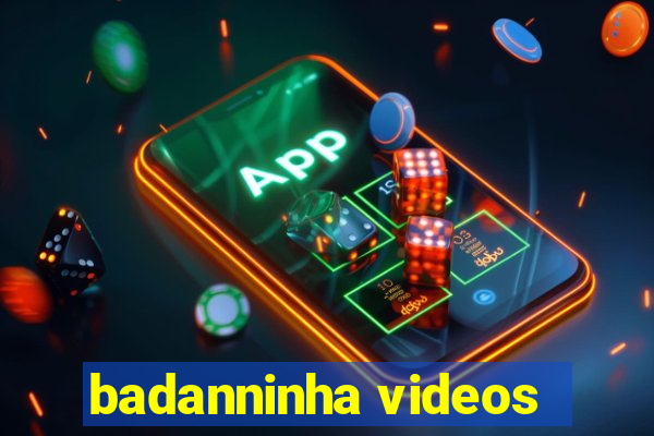 badanninha videos