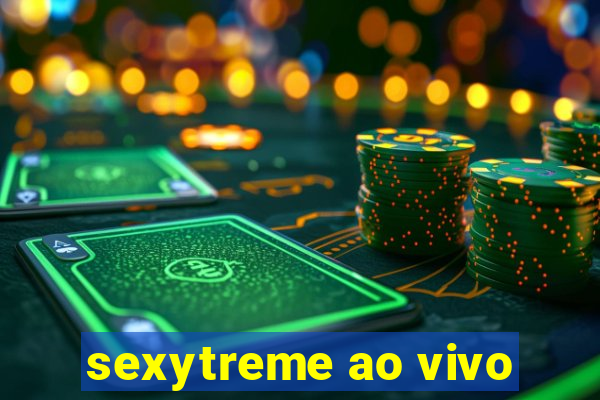 sexytreme ao vivo