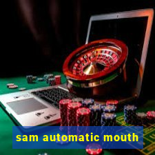 sam automatic mouth