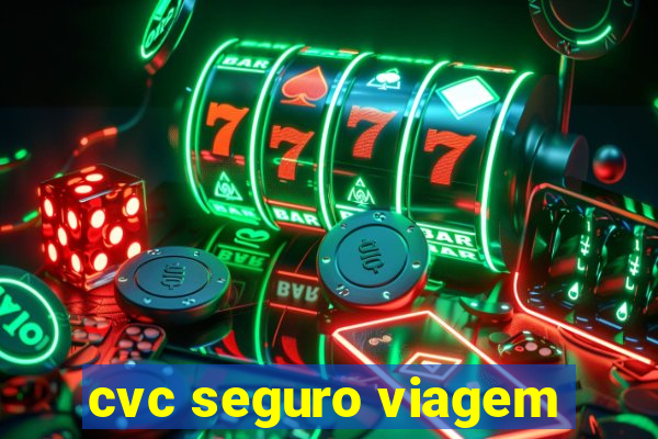 cvc seguro viagem