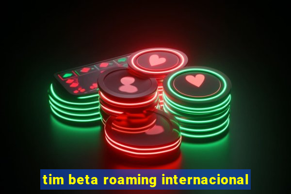 tim beta roaming internacional