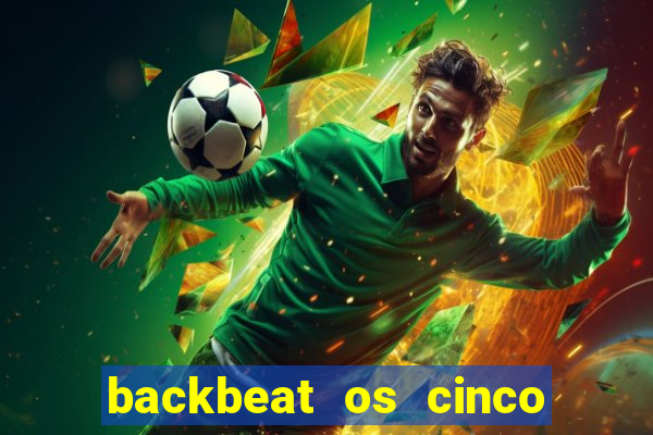 backbeat os cinco rapazes de liverpool download legendado