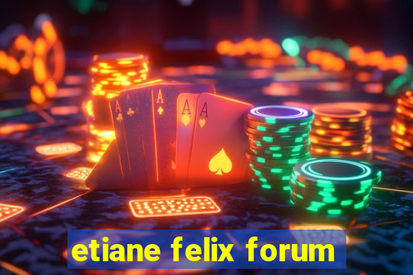 etiane felix forum