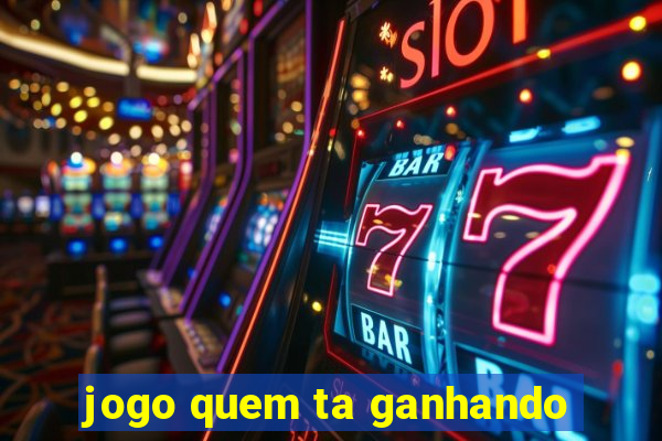 jogo quem ta ganhando