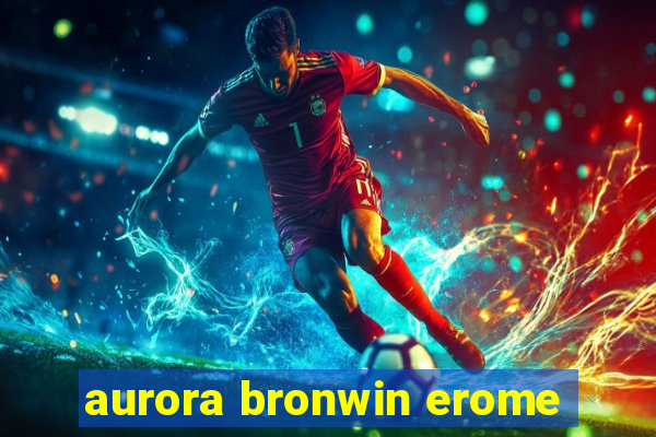 aurora bronwin erome