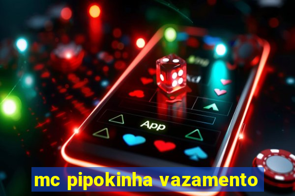 mc pipokinha vazamento