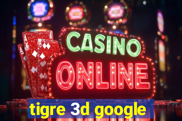 tigre 3d google