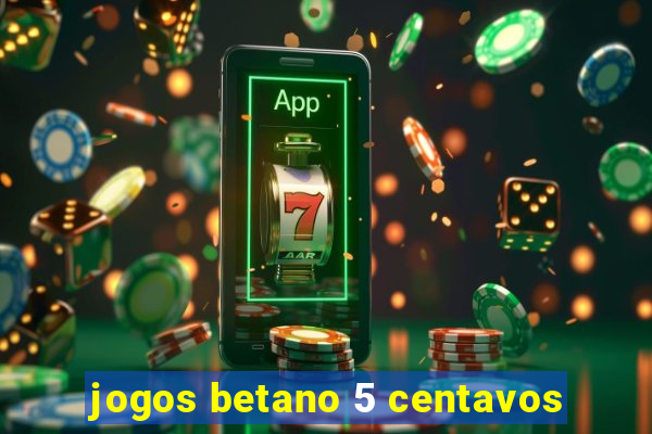 jogos betano 5 centavos