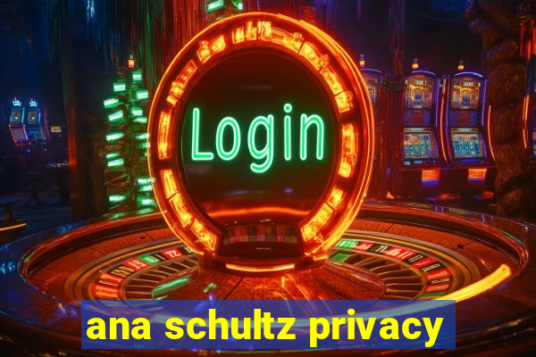 ana schultz privacy