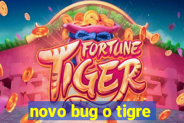 novo bug o tigre