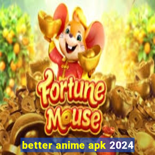 better anime apk 2024