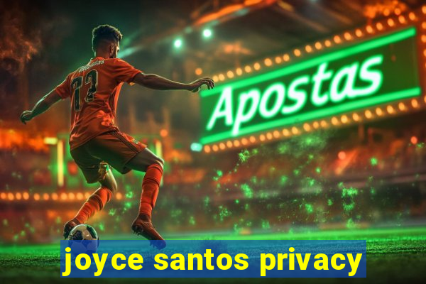 joyce santos privacy