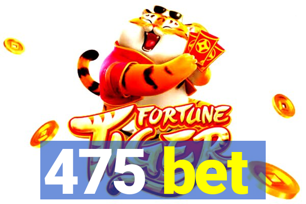 475 bet