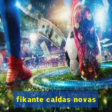 fikante caldas novas