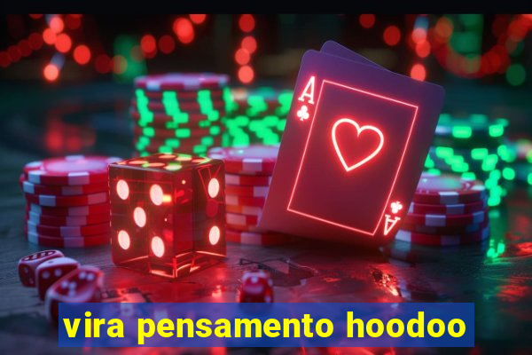 vira pensamento hoodoo