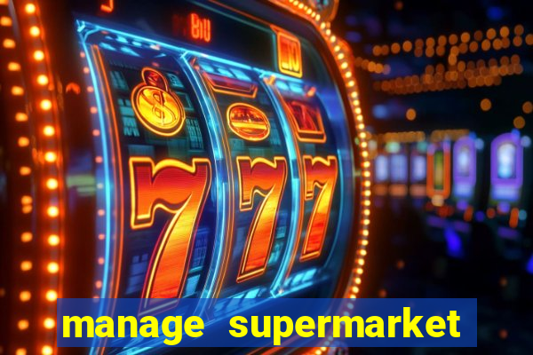 manage supermarket simulator mod apk (unlimited money and energy)