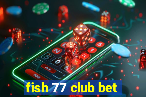 fish 77 club bet