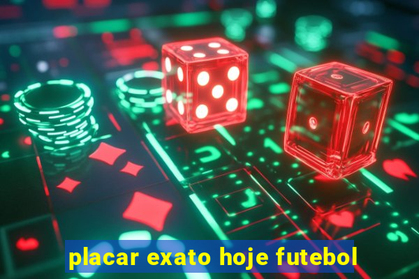 placar exato hoje futebol