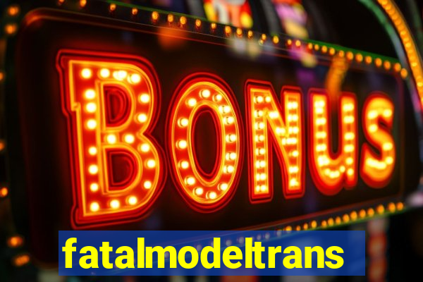 fatalmodeltransex