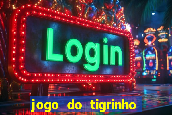 jogo do tigrinho que ganha dinheiro no cadastro