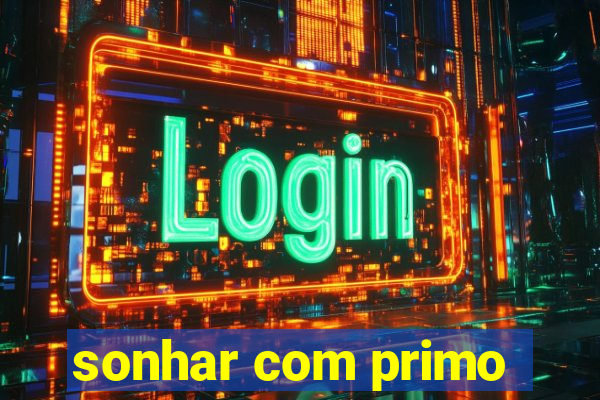 sonhar com primo