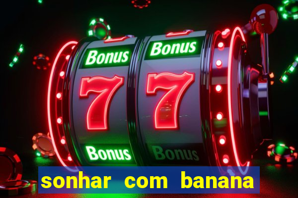 sonhar com banana no jogo do bicho