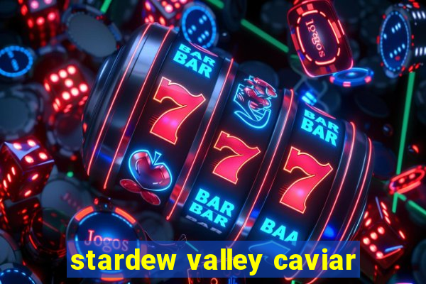 stardew valley caviar