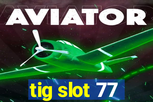 tig slot 77