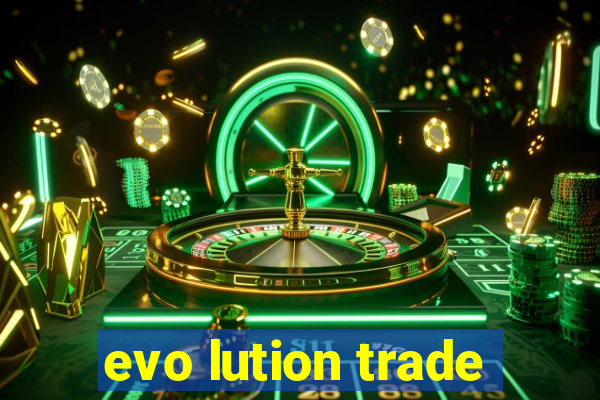 evo lution trade