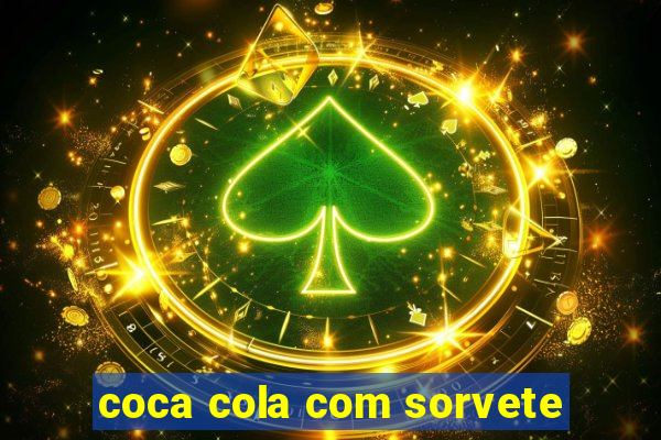 coca cola com sorvete