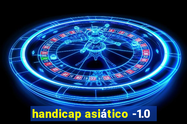 handicap asiático -1.0