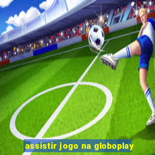 assistir jogo na globoplay