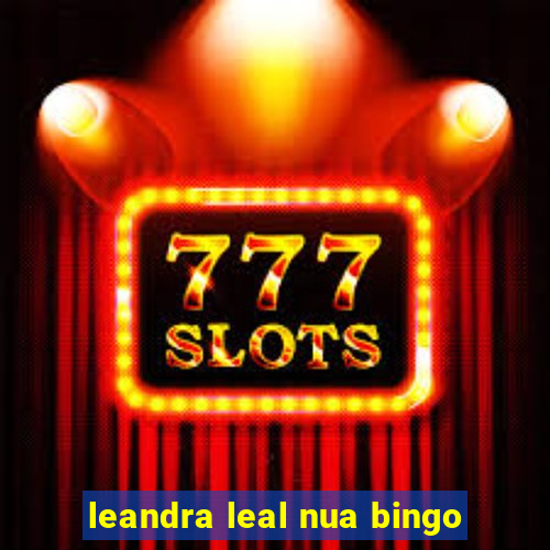 leandra leal nua bingo