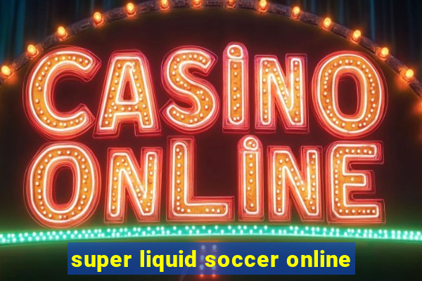 super liquid soccer online