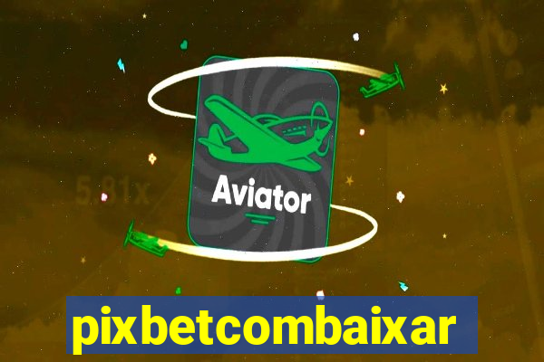 pixbetcombaixar