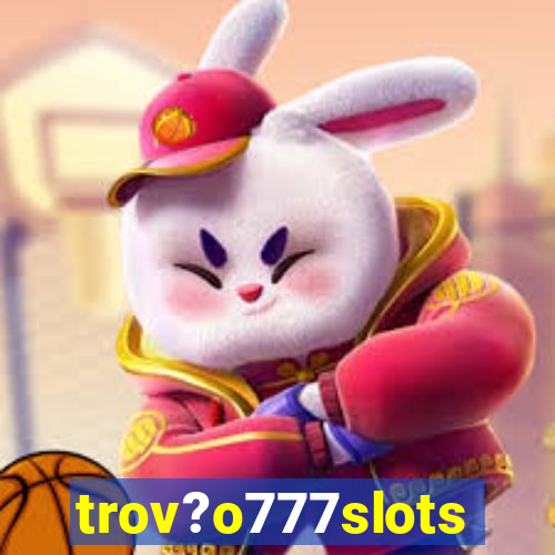 trov?o777slots