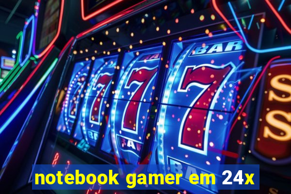 notebook gamer em 24x