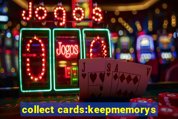 collect cards:keepmemorys