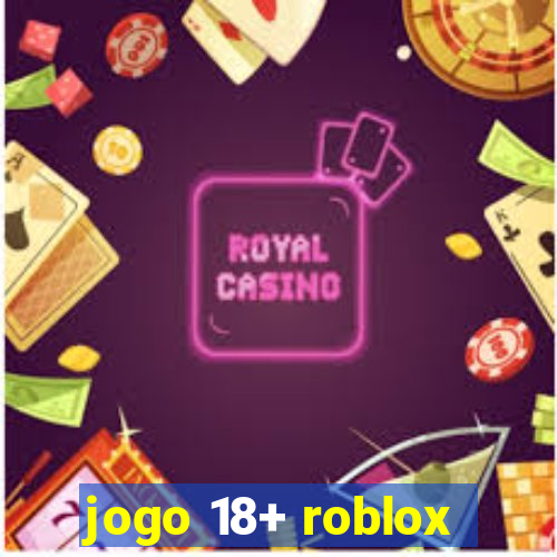 jogo 18+ roblox