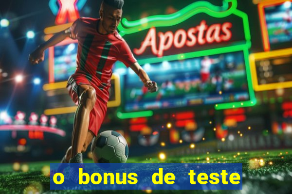 o bonus de teste é apenas para jogar