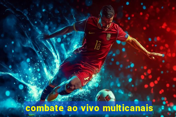 combate ao vivo multicanais