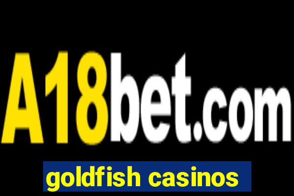 goldfish casinos