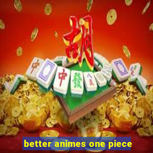 better animes one piece