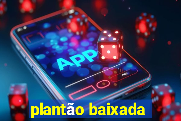 plantão baixada